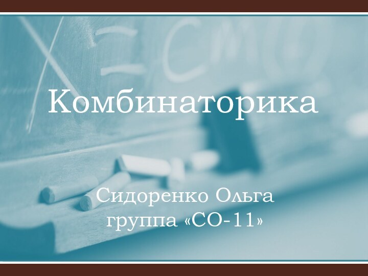 Сидоренко Ольга  группа «СО-11»Комбинаторика