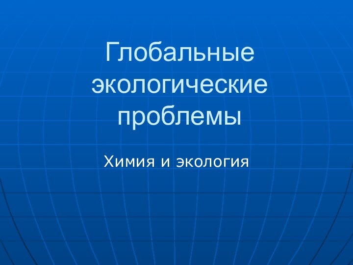 Глобальные экологические проблемыХимия и экология