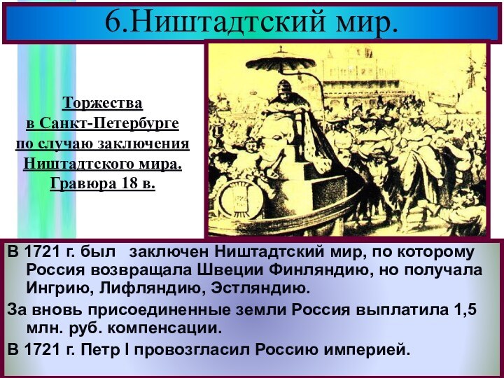 6.Ништадтский мир.В 1721 г. был  заключен Ништадтский мир, по которому Россия