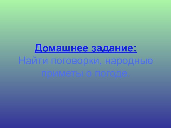 Домашнее задание: Найти поговорки, народные приметы о погоде.