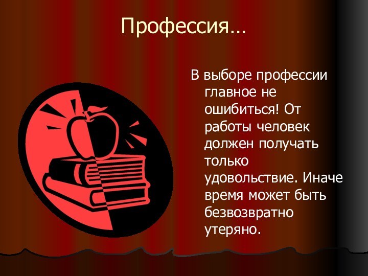 Профессия…В выборе профессии главное не ошибиться! От работы человек должен получать только