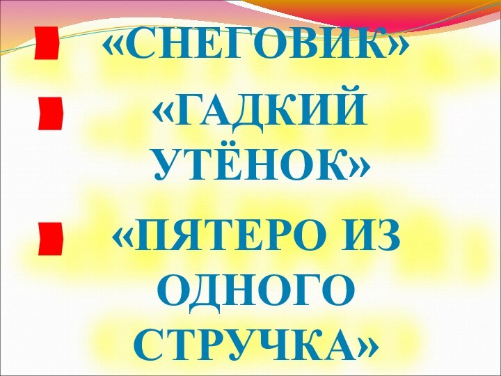 «СНЕГОВИК»«ГАДКИЙУТЁНОК»«ПЯТЕРО ИЗ ОДНОГО СТРУЧКА»