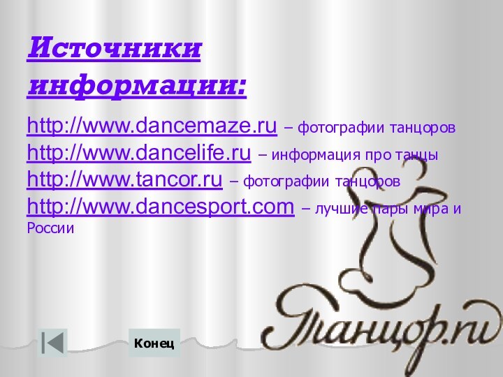 http://www.dancemaze.ru – фотографии танцоровhttp://www.dancelife.ru – информация про танцыhttp://www.tancor.ru – фотографии танцоровhttp://www.dancesport.com –