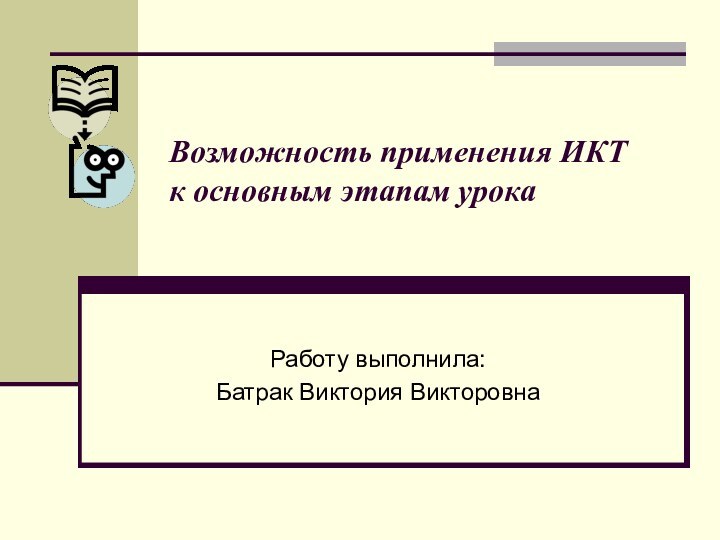 Возможность применения ИКТ  к основным этапам урока