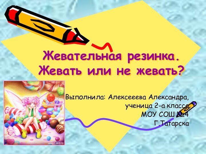 Жевательная резинка. Жевать или не жевать?Выполнила: Алексееева Александра,ученица 2-а классаМОУ СОШ №4Г.Татарска