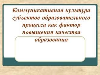 Коммуникативная культура субъектов образовательного процесса как фактор повышения качества образования