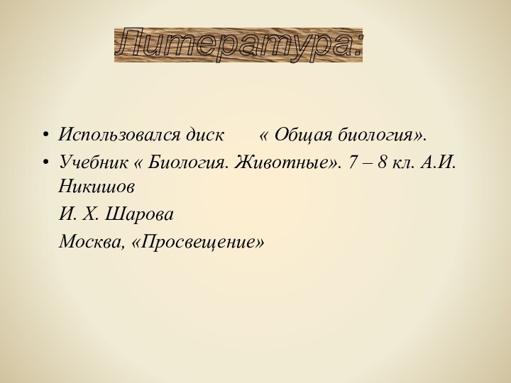 Использовался диск    « Общая биология».Учебник « Биология. Животные». 7