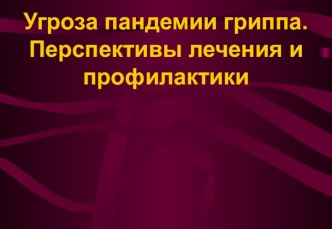 Угроза пандемии гриппа. Перспективы лечения и профилактики