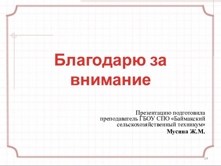 Благодарю за вниманиеПрезентацию подготовила преподаватель ГБОУ СПО «Баймакский сельскохозяйственный техникум»Мусина Ж.М.