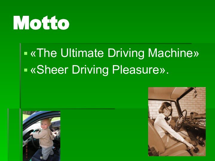 Motto «The Ultimate Driving Machine» «Sheer Driving Pleasure».