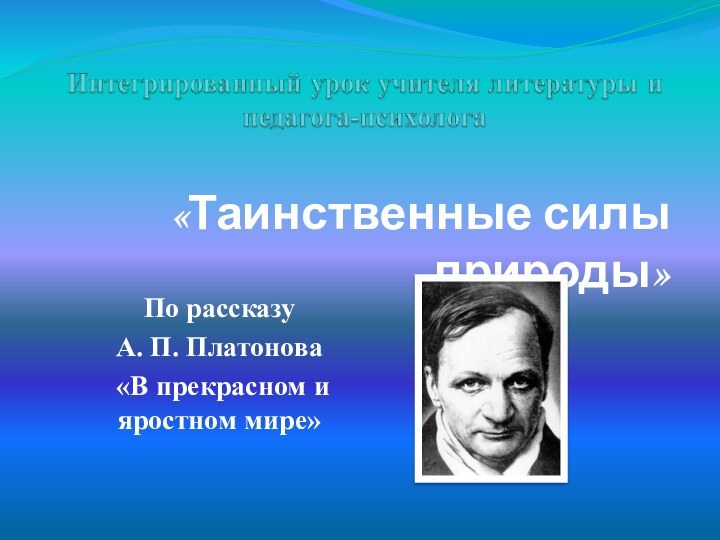 «Таинственные силы природы»По рассказу А. П. Платонова «В прекрасном и яростном мире»