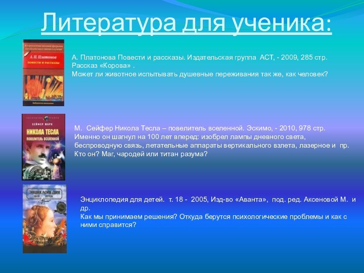 Литература для ученика:А. Платонова Повести и рассказы. Издательская группа АСТ, - 2009,