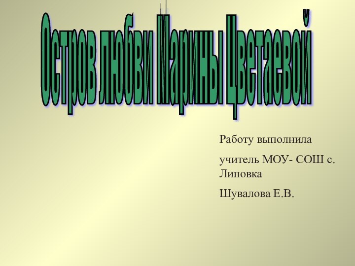 Остров любви Марины ЦветаевойРаботу выполнилаучитель МОУ- СОШ с.ЛиповкаШувалова Е.В.