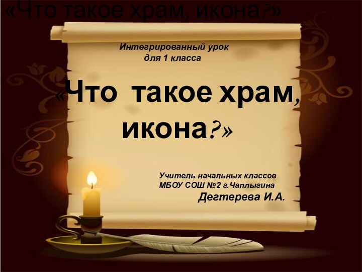 «Что такое храм, икона?»«Что такое храм, икона?»Учитель начальных классовМБОУ СОШ №2 г.Чаплыгина