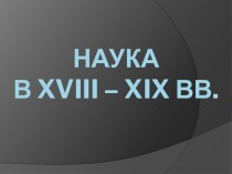 Наука в XVIII – XIX вв