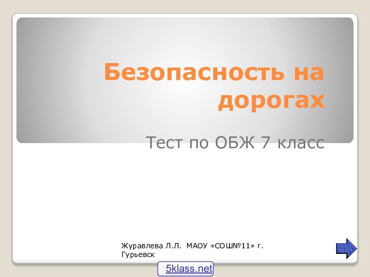 Безопасность на дорогахТест по ОБЖ 7 классЖуравлева Л.Л. МАОУ «СОШ№11» г. Гурьевск