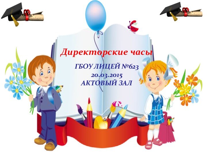 ГБОУ ЛИЦЕЙ №623 20.03.2015  АКТОВЫЙ ЗАЛ Директорские часы