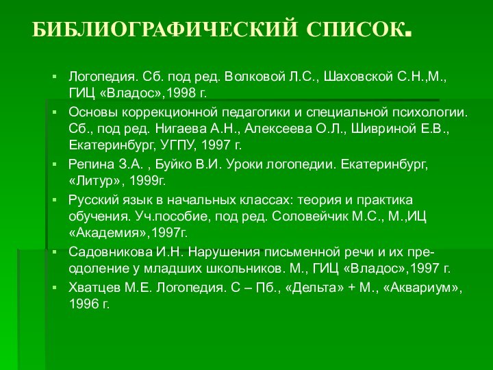 БИБЛИОГРАФИЧЕСКИЙ СПИСОК. Логопедия. Сб. под ред. Волковой Л.С., Шаховской С.Н.,М., ГИЦ «Владос»,1998