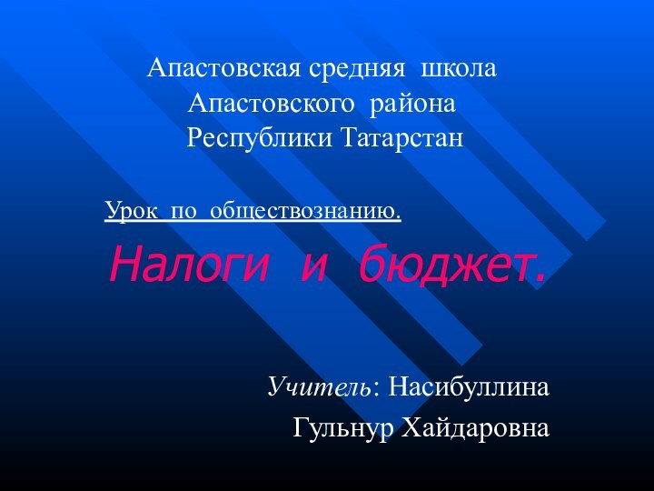 Апастовская средняя школа  Апастовского района   Республики ТатарстанУрок по обществознанию.Налоги