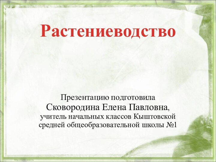 Растениеводство Презентацию подготовила Сковородина Елена Павловна, учитель начальных классов Кыштовской средней общеобразовательной школы №1