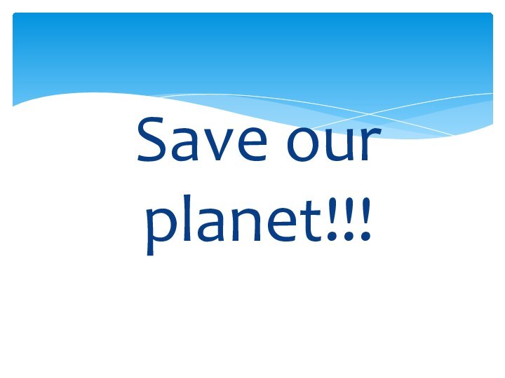 Save our planet!!!