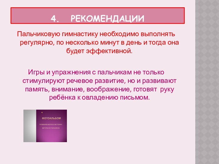 4.  РЕКОМЕНДАЦИИПальчиковую гимнастику необходимо выполнять регулярно, по несколько минут в день