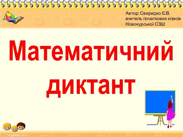 Математичний диктантАвтор: Свиридко Є.В. вчитель початкових класів Новокурської СЗШ