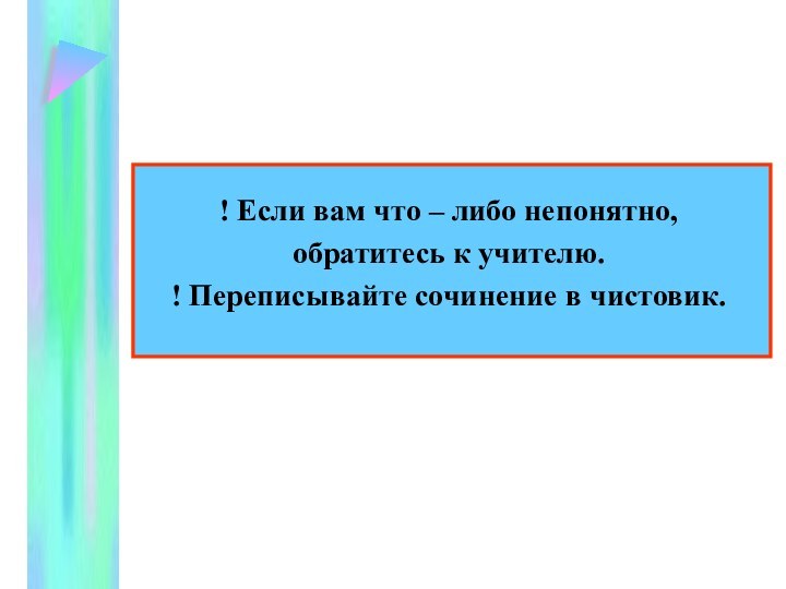 ! Если вам что – либо непонятно, обратитесь к учителю.! Переписывайте сочинение в чистовик.