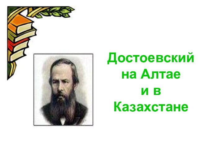 Достоевский на Алтае и в Казахстане