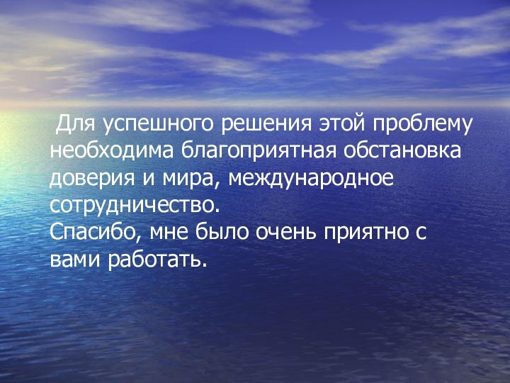 Для успешного решения этой проблему необходима благоприятная обстановка доверия и мира, международное