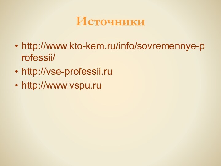 Источникиhttp://www.kto-kem.ru/info/sovremennye-professii/http://vse-professii.ru http://www.vspu.ru