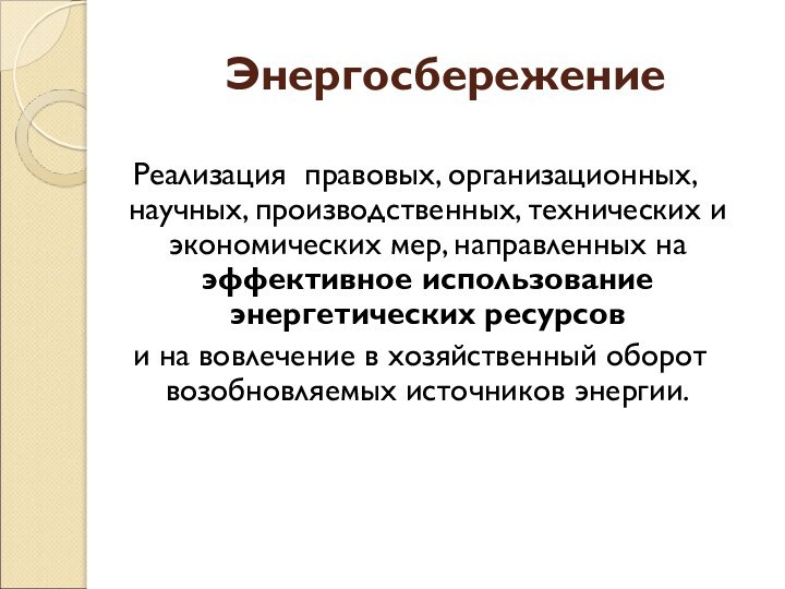 ЭнергосбережениеРеализация правовых, организационных, научных, производственных, технических и экономических мер, направленных на эффективное