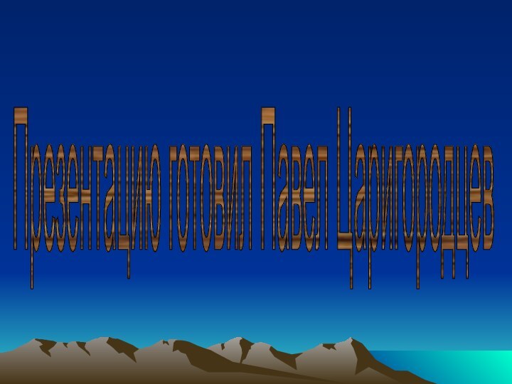 Презентацию готовил Павел Царигородцев