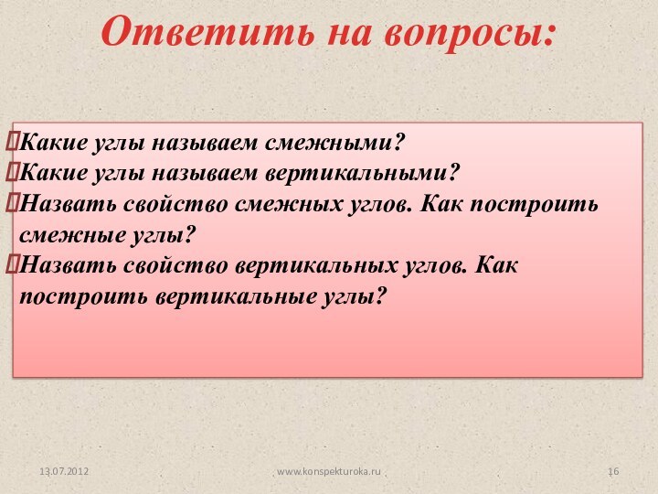 13.07.2012Ответить на вопросы:Какие углы называем смежными?Какие углы называем вертикальными?Назвать свойство смежных углов.