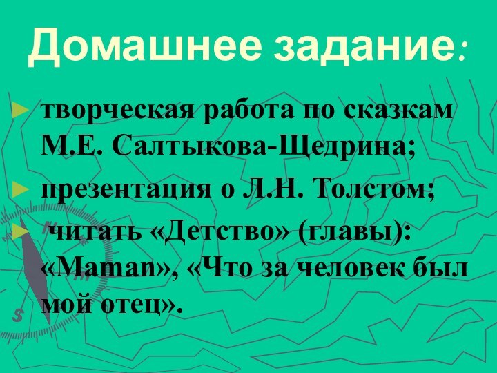 Домашнее задание:творческая работа по сказкам М.Е. Салтыкова-Щедрина;презентация о Л.Н. Толстом; читать «Детство»