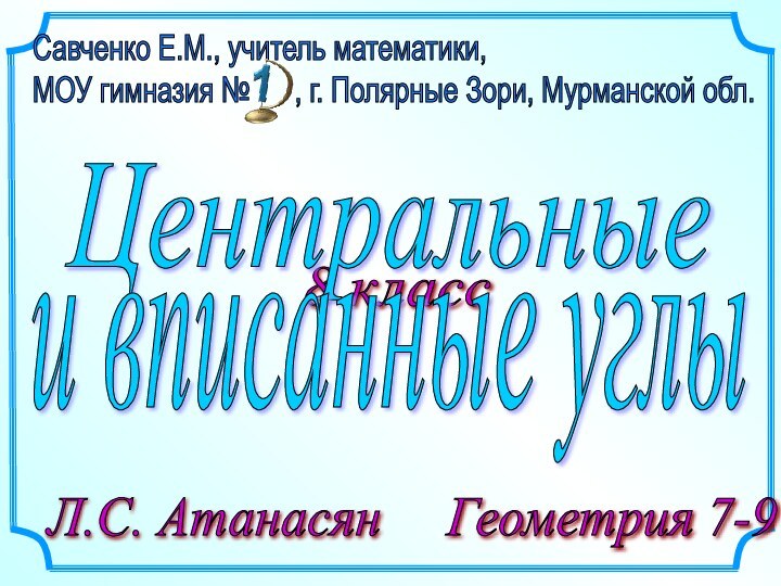 8 классЛ.С. Атанасян   Геометрия 7-9   Центральные и вписанные углы