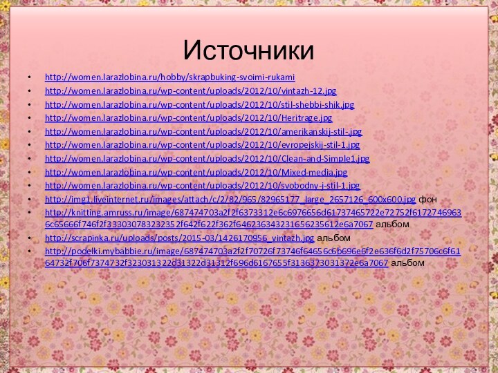 Источникиhttp://women.larazlobina.ru/hobby/skrapbuking-svoimi-rukamihttp://women.larazlobina.ru/wp-content/uploads/2012/10/vintazh-12.jpghttp://women.larazlobina.ru/wp-content/uploads/2012/10/stil-shebbi-shik.jpghttp://women.larazlobina.ru/wp-content/uploads/2012/10/Heritrage.jpghttp://women.larazlobina.ru/wp-content/uploads/2012/10/amerikanskij-stil-.jpghttp://women.larazlobina.ru/wp-content/uploads/2012/10/evropejskij-stil-1.jpghttp://women.larazlobina.ru/wp-content/uploads/2012/10/Clean-and-Simple1.jpghttp://women.larazlobina.ru/wp-content/uploads/2012/10/Mixed-media.jpghttp://women.larazlobina.ru/wp-content/uploads/2012/10/svobodny-j-stil-1.jpghttp://img1.liveinternet.ru/images/attach/c/2/82/965/82965177_large_2657126_600x600.jpg фонhttp://knitting.amruss.ru/image/687474703a2f2f6373312e6c6976656d61737465722e72752f61727469636c65666f746f2f333030783232352f642f622f362f646236343231656235612e6a7067 альбомhttp://scrapinka.ru/uploads/posts/2015-03/1426170956_vintazh.jpg альбомhttp://podelki.mybabbie.ru/image/687474703a2f2f70726f73746f64656c6b696e6f2e636f6d2f75706c6f6164732f706f7374732f323031322d31322d31312f696d6167655f3136373031372e6a7067 альбом