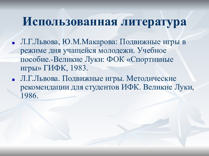 Использованная литература Л.Г.Львова, Ю.М.Макарова: Подвижные игры в режиме дня учащейся молодежи. Учебное