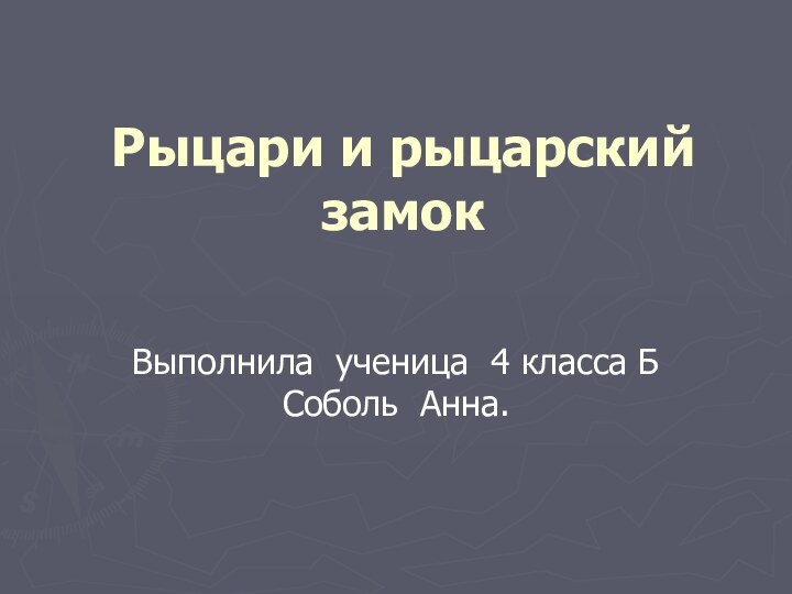 Рыцари и рыцарский замок Выполнила ученица 4 класса Б  Соболь Анна.