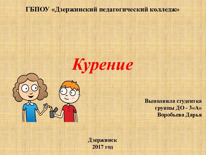 ГБПОУ «Дзержинский педагогический колледж»  Выполнила студентка группы ДО - 3«А»Воробьева ДарьяДзержинск2017 годКурение