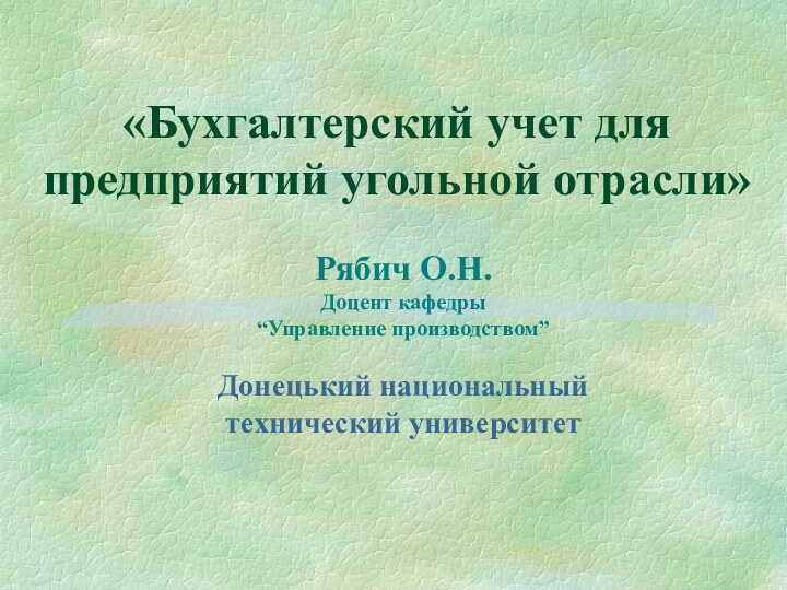 «Бухгалтерский учет для предприятий угольной отрасли» Рябич О.Н.Доцент кафедры “Управление производством” Донецький национальный технический университет