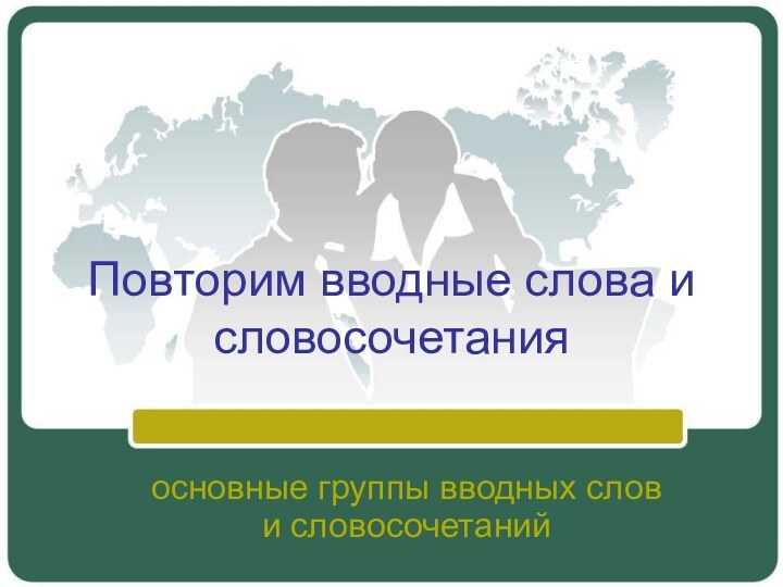 Повторим вводные слова и словосочетанияосновные группы вводных слов и словосочетаний