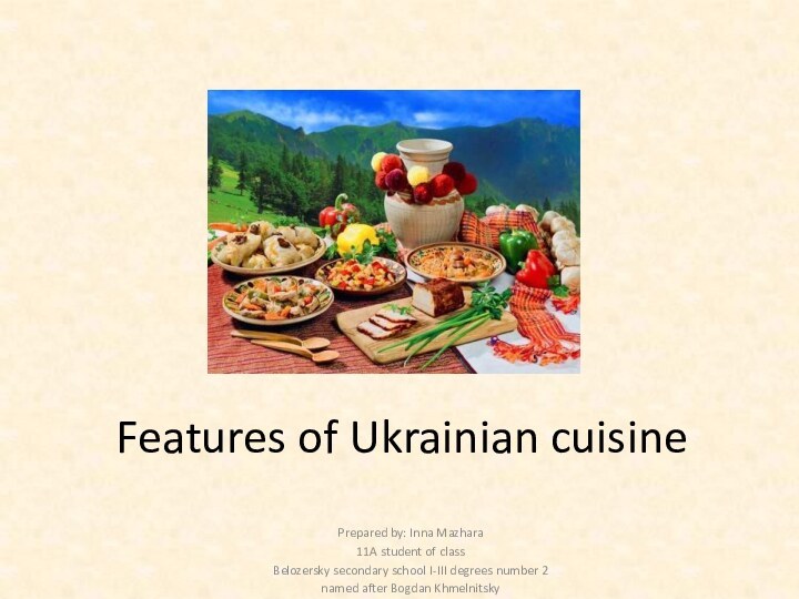 Features of Ukrainian cuisinePrepared by: Inna Mazhara 11A student of class Belozersky