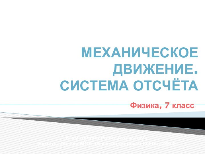 МЕХАНИЧЕСКОЕ ДВИЖЕНИЕ.  сИСТЕМА ОТСЧЁТАМеханическое движение: перемещение, скорость, ускорениеРахматуллин Радик Акрамович, учитель