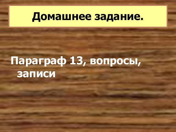 Параграф 13, вопросы, записиДомашнее задание.