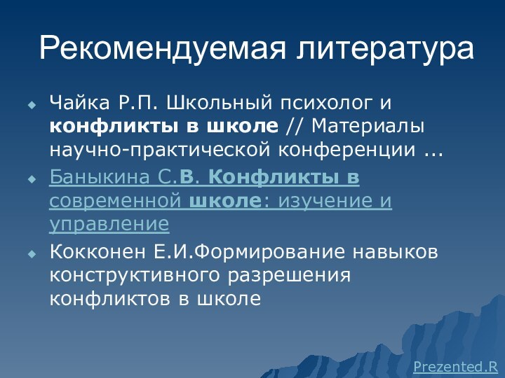 Рекомендуемая литератураЧайка Р.П. Школьный психолог и конфликты в школе // Материалы научно-практической