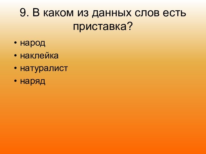 9. В каком из данных слов есть приставка?народнаклейканатуралистнаряд