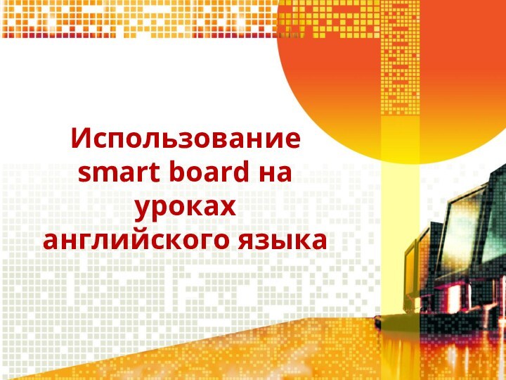 Использование  smart board на уроках английского языка