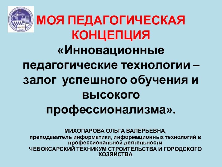 МОЯ ПЕДАГОГИЧЕСКАЯ КОНЦЕПЦИЯ  «Инновационные педагогические технологии – залог успешного обучения и высокого