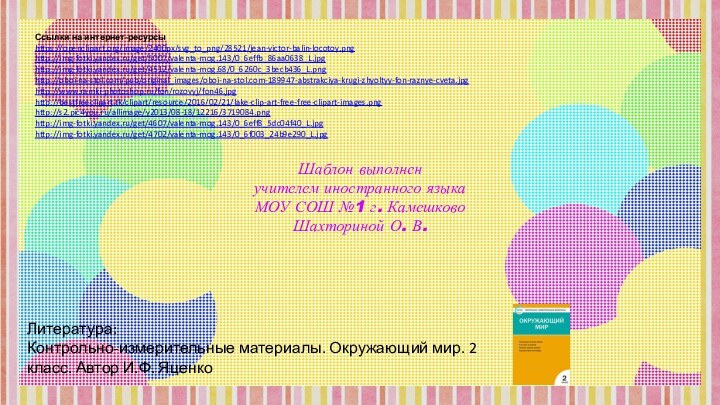 Ссылки на интернет-ресурсыhttps://openclipart.org/image/2400px/svg_to_png/28521/jean-victor-balin-locotoy.png http://img-fotki.yandex.ru/get/5007/valenta-mog.143/0_6effb_86aa0638_L.jpg http://img-fotki.yandex.ru/get/4512/valenta-mog.68/0_6260c_3becb436_L.png http://oboi-na-stol.com/pub/original_images/oboi-na-stol.com-189947-abstrakciya-krugi-zhyoltyy-fon-raznye-cveta.jpg http://www.ramki-photoshop.ru/fon/rozovyj/fon46.jpg http://bestfreeclipart.tk/clipart/resource/2016/02/21/lake-clip-art-free-free-clipart-images.png http://s2.pic4you.ru/allimage/y2013/08-18/12216/3719084.png http://img-fotki.yandex.ru/get/4607/valenta-mog.143/0_6eff8_5dc04f40_L.jpg http://img-fotki.yandex.ru/get/4702/valenta-mog.143/0_6f003_24b9e290_L.jpg Шаблон